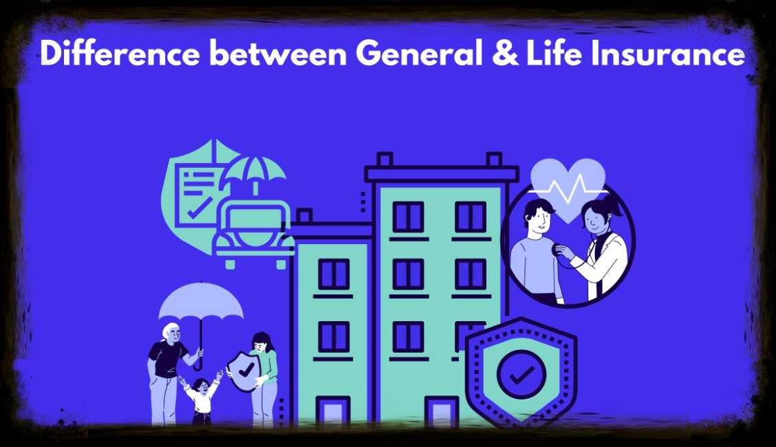 Difference Between Life Insurance and General Insurance